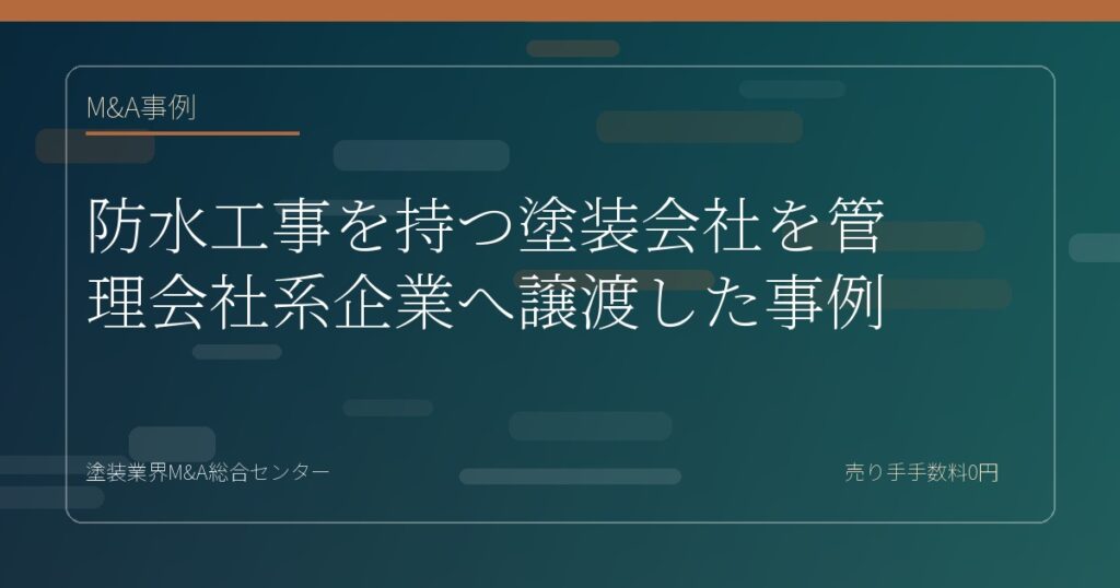 防水工事を持つ塗装会社を管理会社系企業へ譲渡した事例