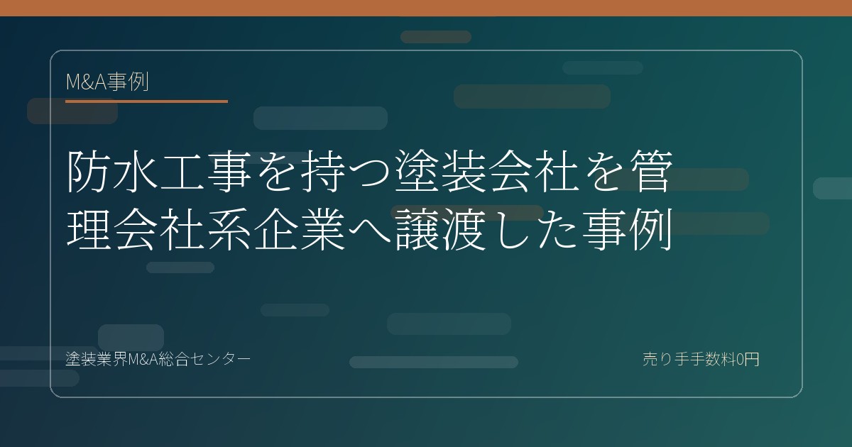 防水工事を持つ塗装会社を管理会社系企業へ譲渡した事例