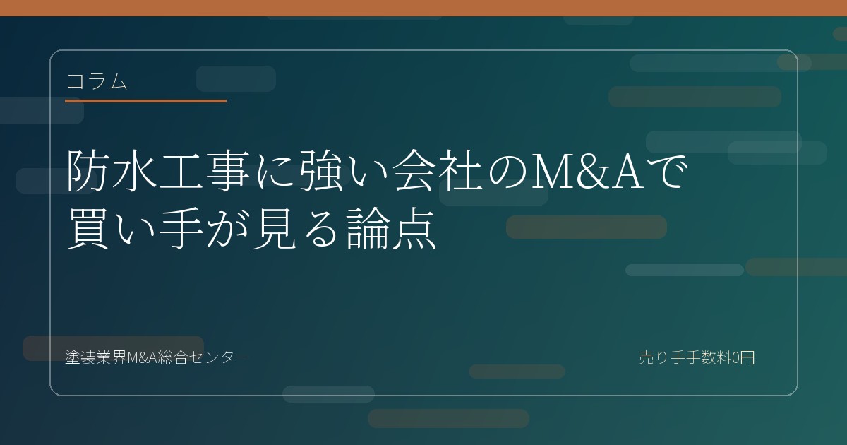 防水工事に強い会社のM&Aで買い手が見る論点